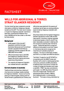 Factsheet Wills for Aboriginal & Torres Strait Islander Residents This fact sheet has been prepared to provide information on Wills for Indigenous Islander residents of the ACT. The most recent studies