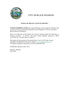 CITY OF BLACK DIAMOND  NOTICE OF SPECIAL COUNCIL MEETING NOTICE IS HEREBY GIVEN that a Special Meeting is being called for Thursday, July 16, 2015 at 6:30 p.m. at the Black Diamond Council Chambers, 25510 Lawson Street,