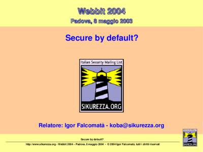 Webbit 2004 Padova, 8 maggio 2003 Secure by default?  Relatore: Igor Falcomatà - [removed]