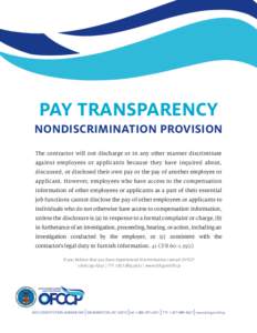 PAY TRANSPARENCY NONDISCRIMINATION PROVISION The contractor will not discharge or in any other manner discriminate against employees or applicants because they have inquired about, discussed, or disclosed their own pay o