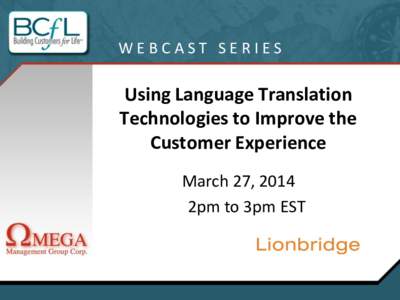 WEBCAST SERIES  Using Language Translation Technologies to Improve the Customer Experience March 27, 2014