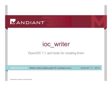 ioc_writer OpenIOC 1.1 and tools for creating them PRESENTED BY: William Gibb (william.gibb AT mandiant.com)  © Mandiant Corporation. All rights reserved.