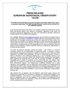 PRESS RELEASE EUROPEAN AUDIOVISUAL OBSERVATORY[removed]The ISAN International Agency and the European Audiovisual Observatory sign a co-operation agreement: the ISAN film identification number will be entered into the LU