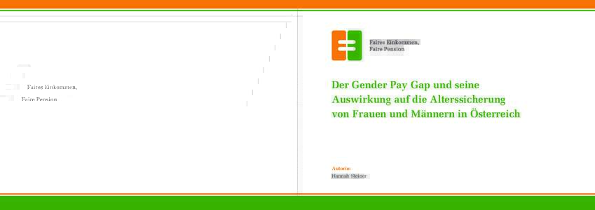 Der Gender Pay Gap und seine Auswirkung auf die Alterssicherung von Frauen und Männern in Österreich Autorin: Hannah Steiner