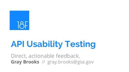 API Usability Testing Direct, actionable feedback. Gray Brooks // [removed] Why Do Usability