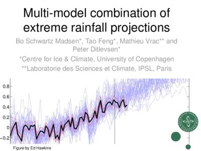 Multi-model combination of extreme rainfall projections Bo Schwartz Madsen*, Tao Feng*, Mathieu Vrac** and Peter Ditlevsen* *Centre for Ice & Climate, University of Copenhagen **Laboratorie des Sciences et Climate, IPSL,