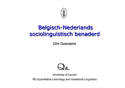 Belgisch-Nederlands sociolinguïstisch benaderd Dirk Geeraerts University of Leuven RU Quantitative Lexicology and Variational Linguistics
