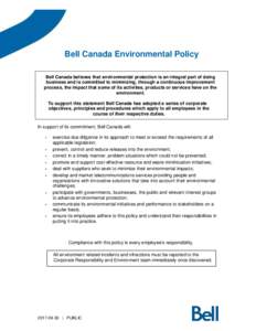 Bell Canada Environmental Policy Bell Canada believes that environmental protection is an integral part of doing business and is committed to minimizing, through a continuous improvement process, the impact that some of 