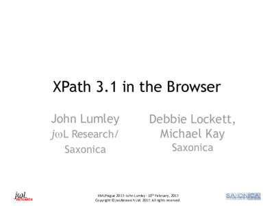 XPath 3.1 in the Browser John Lumley jL Research/ Debbie Lockett, Michael Kay