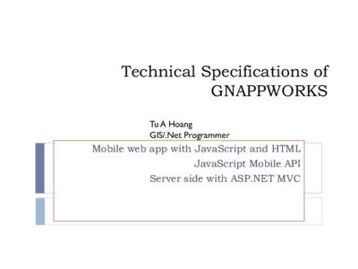 Technical Specifications of GNAPPWORKS Tu A Hoang GIS/.Net Programmer  Mobile web app with JavaScript and HTML
