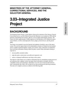 3.03–Integrated Justice Project BACKGROUND The Integrated Justice Project, a joint initiative between the ministries of the Attorney General, Correctional Services, and the Solicitor General (the Ministries) was instit
