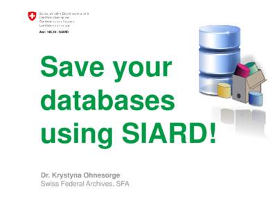 Akz: [removed]SIARD  Save your databases using SIARD! Dr. Krystyna Ohnesorge