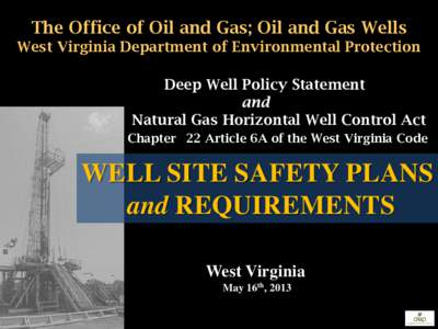 The Office of Oil and Gas; Oil and Gas Wells West Virginia Department of Environmental Protection Deep Well Policy Statement and Natural Gas Horizontal Well Control Act Chapter 22 Article 6A of the West Virginia Code