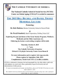 THE CATHOLIC UNIVERSITY OF AMERICA The National Catholic School of Social Service (NCSSS) Center on Global Aging (COGA)* is excited to announce: THE 2015 BILL BECHILL AND DANIEL THURSZ MEMORIAL LECTURE