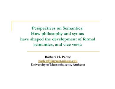 Perspectives on Semantics: How philosophy and syntax have shaped the development of formal semantics, and vice versa Barbara H. Partee [removed]