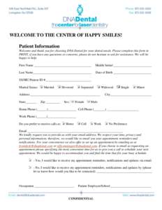 WELCOME TO THE CENTER OF HAPPY SMILES! Patient Information Welcome and thank you for choosing DNA Dental for your dental needs. Please complete this form in PRINT, if you have any questions or concerns, please do not hes