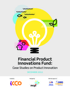 Financial Product Innovations Fund: Case Studies on Product Innovation DECEMBER[removed]Funded by