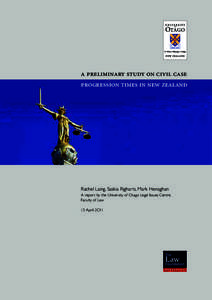 a preliminary study on civil case progression times in new zealand Rachel Laing, Saskia Righarts, Mark Henaghan A report by the University of Otago Legal Issues Centre, Faculty of Law