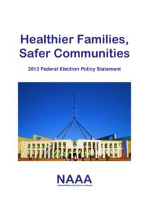 Healthier Families, Safer Communities 2013 Federal Election Policy Statement National Alliance for Action on Alcohol (NAAA) Aboriginal Medical Services Alliance