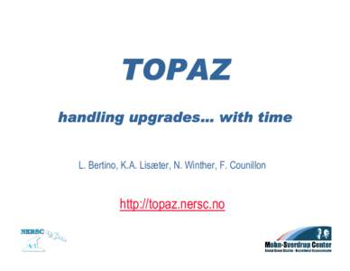TOPAZ handling upgrades… with time L. Bertino, K.A. Lisæter, N. Winther, F. Counillon http://topaz.nersc.no