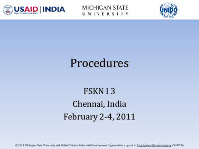 Procedures  FSKN I 3 Chennai, India February 2-4, 2011 © 2011 Michigan State University and United Nations Industrial Development Organization, original at http://www.fskntraining.org, CC-BY-SA