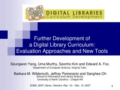 Further Development of a Digital Library Curriculum: Evaluation Approaches and New Tools Seungwon Yang, Uma Murthy, Seonho Kim and Edward A. Fox, Department of Computer Science, Virginia Tech,