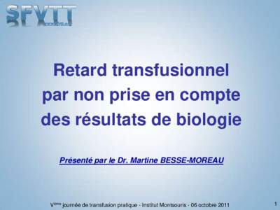 www.sfvtt.org  Retard transfusionnel par non prise en compte des résultats de biologie Présenté par le Dr. Martine BESSE-MOREAU