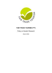 FAIR TRADE TOURISM (FTT) Policy on Student Research (March 2009) 1 INTRODUCTION & RATIONALE Fair Trade Tourism (FTT) is a non-profit initiative that promotes equitable and