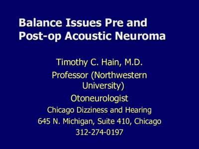 Balance Issues Pre and Post-op Acoustic Neuroma Timothy C. Hain, M.D. Professor (Northwestern University) Otoneurologist
