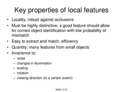Key properties of local features • Locality, robust against occlusions • Must be highly distinctive, a good feature should allow for correct object identification with low probability of mismatch • Easy to extract 
