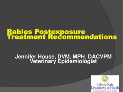 Rabies Postexposure Treatment Recommendations Jennifer House, DVM, MPH, DACVPM Veterinary Epidemiologist  Bite Treatment