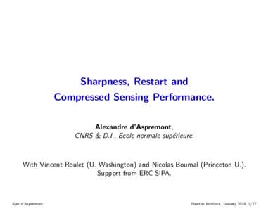 Sharpness, Restart and Compressed Sensing Performance. Alexandre d’Aspremont, CNRS & D.I., Ecole normale sup´erieure.  With Vincent Roulet (U. Washington) and Nicolas Boumal (Princeton U.).