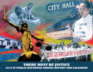 Front cover collage  THERE MUST BE JUSTICE 2010 SF PUBLIC DEFENDER ANNUAL REPORT AND CALENDAR  PUBLIC DEFENDER’S OFFICE