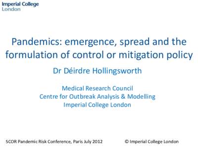 Pandemics: emergence, spread and the formulation of control or mitigation policy Dr Déirdre Hollingsworth Medical Research Council Centre for Outbreak Analysis & Modelling Imperial College London