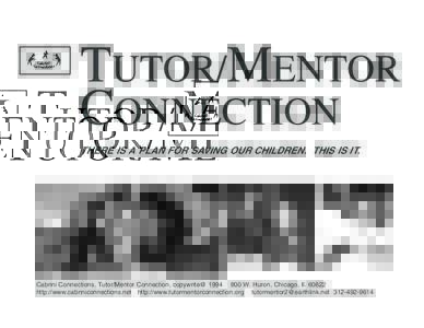 TUTOR/MENTOR CONNECTION THERE IS A PLAN FOR SAVING OUR CHILDREN. THIS IS IT. Cabrini Connections, Tutor/Mentor Connection, copywrite@ W. Huron, Chicago, Ilhttp://www.cabriniconnections.net http://www.tut