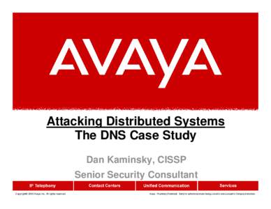 Attacking Distributed Systems The DNS Case Study Dan Kaminsky, CISSP Senior Security Consultant Copyright© 2003 Avaya Inc. All rights reserved