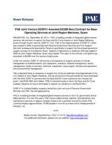 News Release PAE Joint Venture DZSP21 Awarded $532M Navy Contract for Base Operating Services at Joint Region Marianas, Guam ARLINGTON, Va., September 26, 2014 – PAE, a leading provider of integrated global mission ser