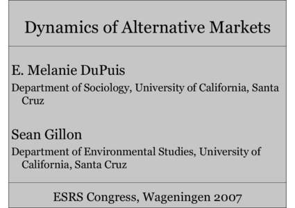 Dynamics of Alternative Markets E. Melanie DuPuis Department of Sociology, University of California, Santa Cruz  Sean Gillon