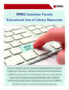 UNMC Volunteer Faculty Educational Use of Library Resources Thank you for agreeing to serve as a University of Nebraska Medical Center preceptor. To support you in your role as an educator, you have received an ID and pa