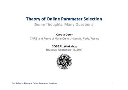 Theory of Online Parameter Selection [Some Thoughts, Many Questions] Carola Doerr CNRS and Pierre et Marie Curie University, Paris, France COSEAL Workshop Brussels, September 11, 2017