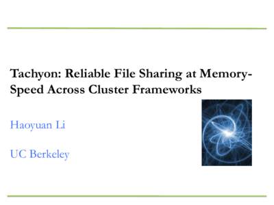 Tachyon: Reliable File Sharing at MemorySpeed Across Cluster Frameworks Haoyuan Li UC Berkeley Outline •