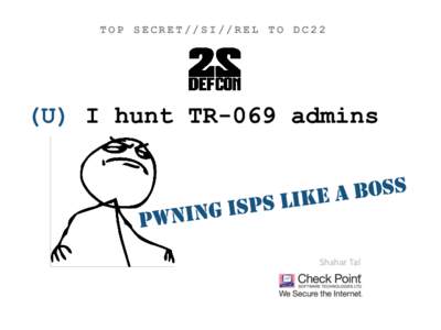 TOP SECRET//SI//REL TO DC22  (U) I hunt TR-069 admins  Shahar Tal