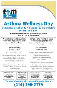 Asthma Wellness Day Saturday, October 22 • Sábado, 22 de Octubre 10 a.m. to 1 p.m. Prince of Peace Church • Iglesia Principe de Paz 1126 S. 25th St., Milwaukee A free family health event to