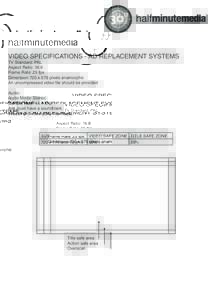 VIDEO SPECIFICATIONS - AD REPLACEMENT SYSTEMS TV Standard: PAL Aspect Ratio: 16:9 Frame Rate: 25 fps Dimension 720 x 576 pixels anamorphic An uncompressed video file should be provided