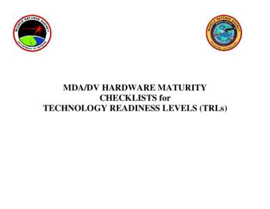 MDA/DV HARDWARE MATURITY CHECKLISTS for TECHNOLOGY READINESS LEVELS (TRLs) Missile Defense Agency/Advanced Systems (MDA/DV) technologies are managed via a Technology Maturation and Transition Program (TMTP) composed of 
