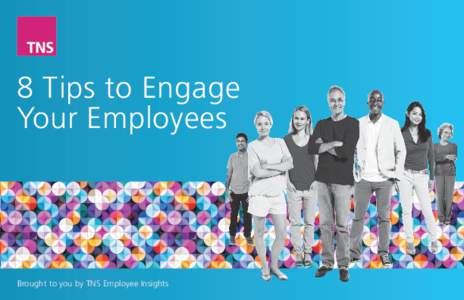 8 Tips to Engage Your Employees Brought to you by TNS Employee Insights  Tips