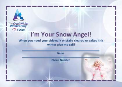 I’m Your Snow Angel! When you need your sidewalk or stairs cleared or salted this winter give me call! Name Phone Number