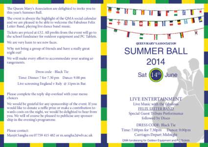 The Queen Mary’s Association are delighted to invite you to this year’s Summer Ball. The event is always the highlight of the QMA social calendar and we are pleased to be able to welcome the Fabulous Felix Leiter Ban