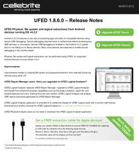MARCHUFED – Release Notes UFED Physical, ﬁle system and logical extractions from Android devices running OS v4.2.2 Androidintroduces a new way of protecting apps and data on compatible devices u