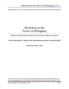 Workshop	
  on	
  the	
  Future	
  of	
  Debugging	
   2012	
   	
   IBM	
  RESEARCH	
  -­‐	
  	
  INDIA,	
  NATIONAL	
  UNIVERSITY	
  OF	
  SINGAPORE,	
  INDIAN	
  INSTITUTE	
  OF	
  SCIENCE	
   